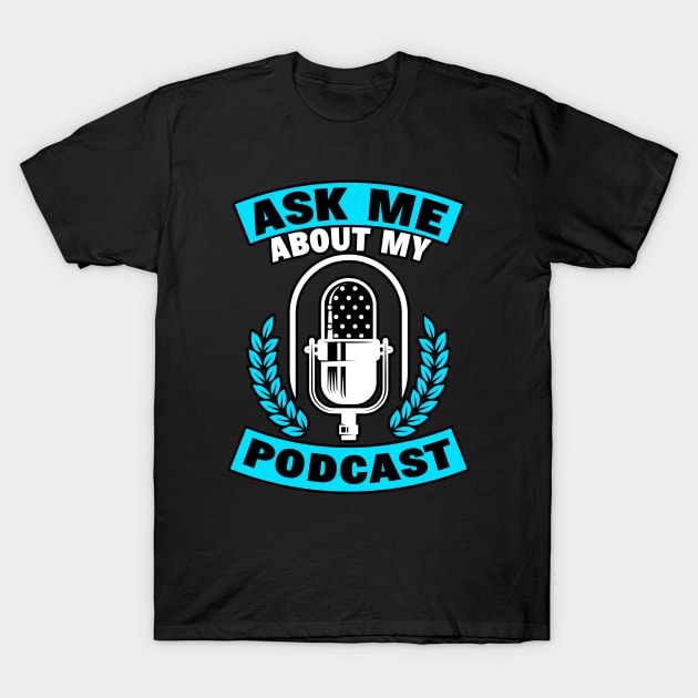 Ask Me About My Podcast Gift for Podcaster T-Shirt by dconciente